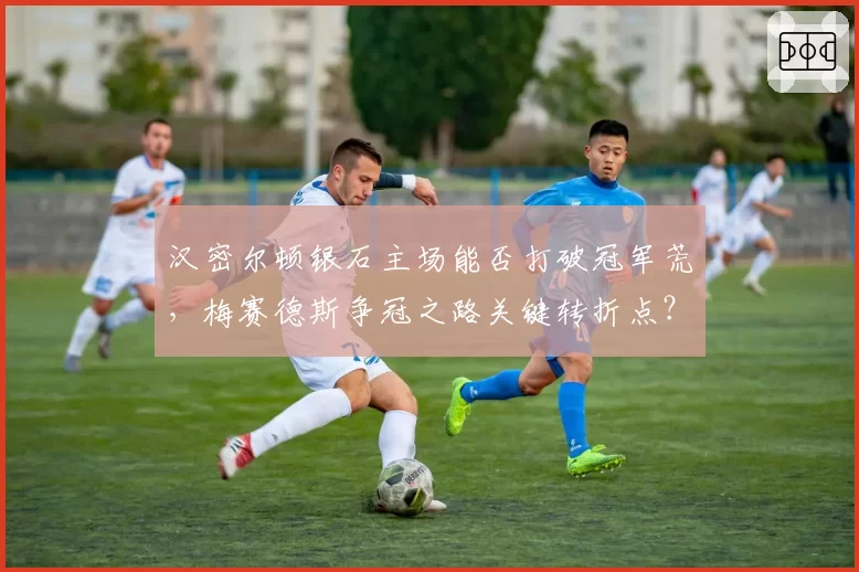 汉密尔顿银石主场能否打破冠军荒，梅赛德斯争冠之路关键转折点？