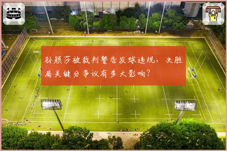 孙颖莎被裁判警告发球违规，决胜局关键分争议有多大影响？