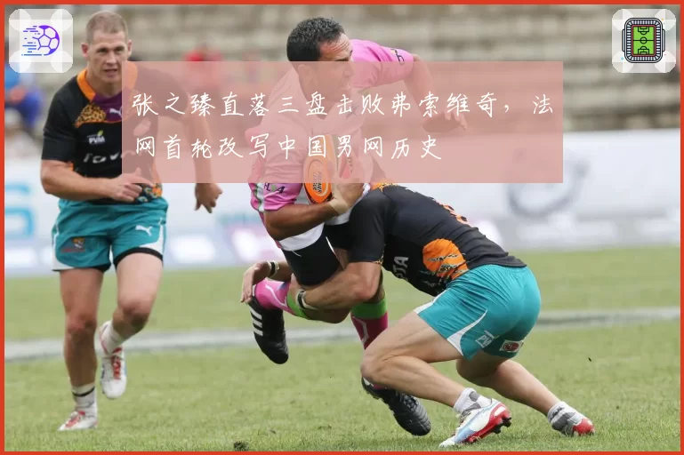 张之臻直落三盘击败弗索维奇，法网首轮改写中国男网历史