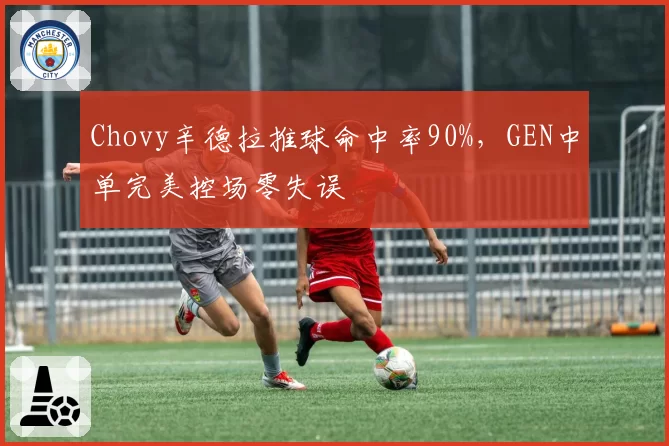 Chovy辛德拉推球命中率90%，GEN中单完美控场零失误