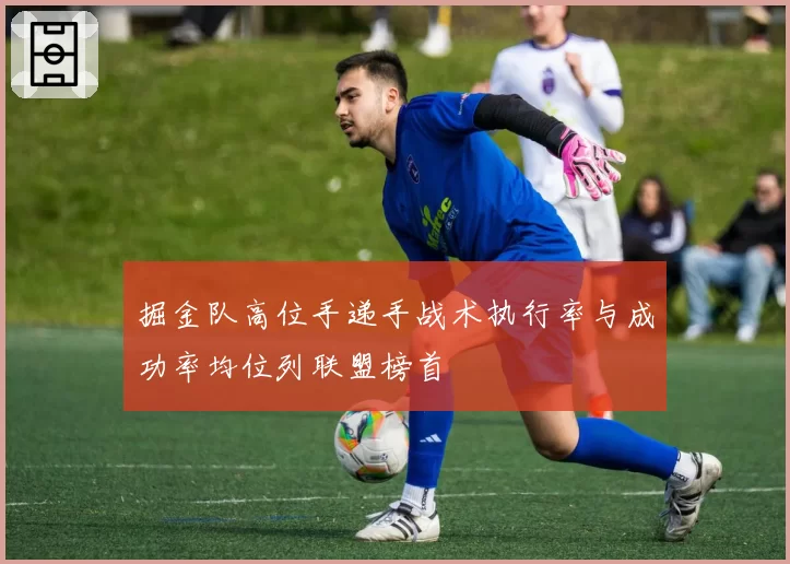 掘金队高位手递手战术执行率与成功率均位列联盟榜首